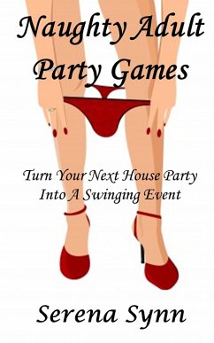 Naughty Adult Party Games: Turn Your House Party Into A Swinging Event (eBook, ePUB) - Synn, Serena
