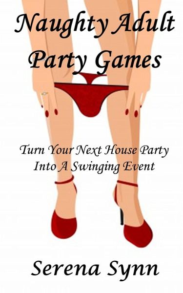Naughty Adult Party Games: Turn Your House Party Into A Swinging Event (eBook, ePUB)