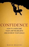 Confidence: How to Overcome Your Limiting Beliefs and Achieve Your Goals (eBook, ePUB)