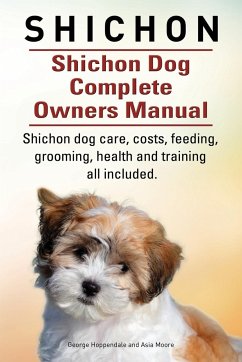 Shichon. Shichon Dog Complete Owners Manual. Shichon dog care, costs, feeding, grooming, health and training all included. - Hoppendale, George; Moore, Asia