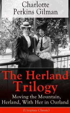 The Herland Trilogy: Moving the Mountain, Herland, With Her in Ourland (Utopian Classic) (eBook, ePUB) - Gilman, Charlotte Perkins