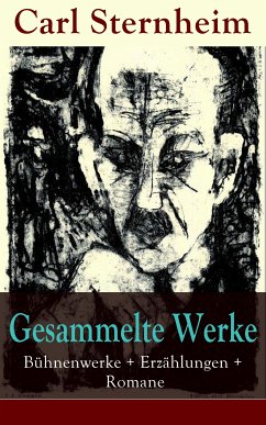 Gesammelte Werke: Bühnenwerke + Erzählungen + Romane (eBook, ePUB) - Sternheim, Carl