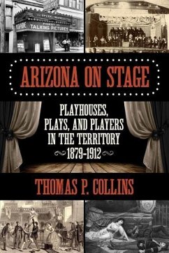 Arizona on Stage: Playhouses, Plays, and Players in the Territory, 1879-1912 - Collins, Thomas P.
