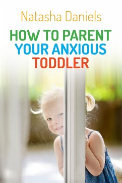 How to Parent Your Anxious Toddler - Daniels, Natasha