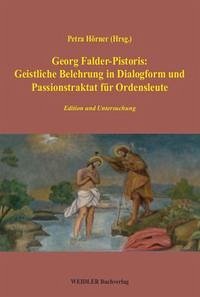 Georg Falder-Pistoris: Geistliche Belehrung in Dialogform und Passionstraktat für Ordensleute - Hörner, Petra