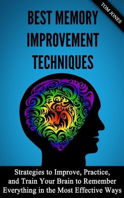 Memory Improvement: Strategies to Improve, Practice, and Train Your Brain to Remember Everything in the Most Effective Ways (eBook, ePUB) - Grey, Eric