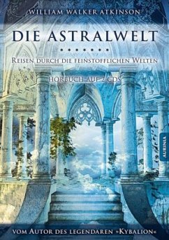Die Astralwelt - Reisen durch die feinstofflichen Welten - Atkinson, William Walker