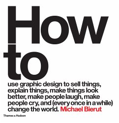 How to use graphic design to sell things, explain things, make things look better, make people laugh, make people cry, a - Bierut, Michael