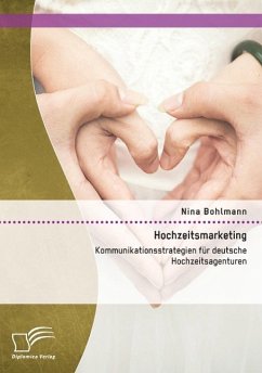Hochzeitsmarketing: Kommunikationsstrategien für deutsche Hochzeitsagenturen - Bohlmann, Nina