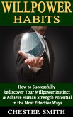 Willpower: How to Successfully Rediscover Your Willpower Instinct and Achieve Human Strength Potential in the Most Effective Ways (eBook, ePUB)