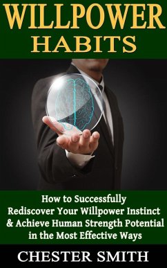 Willpower: How to Successfully Rediscover Your Willpower Instinct and Achieve Human Strength Potential in the Most Effective Ways (eBook, ePUB) - Smith, Chester