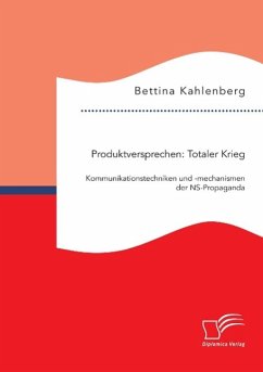 Produktversprechen: Totaler Krieg: Kommunikationstechniken und -mechanismen der NS-Propaganda - Kahlenberg, Bettina