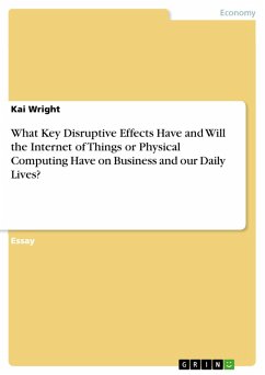 What Key Disruptive Effects Have and Will the Internet of Things or Physical Computing Have on Business and our Daily Lives? (eBook, PDF)
