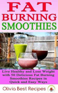 Best Fat Burning Smoothies: Live Healthy and Lose Weight with 50 Delicious Fat Burning Smoothies Recipes in Quick and Easy Ways (eBook, ePUB) - Recipes, Olivia Best