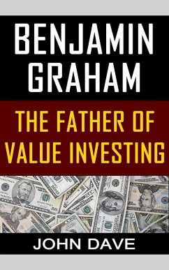 Benjamin Graham: The Father of Value Investing (eBook, ePUB) - Dave, John