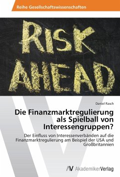 Die Finanzmarktregulierung als Spielball von Interessengruppen? - Rasch, Daniel