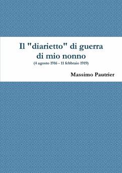 Il diarietto di guerra di mio nonno (4 agosto 1916 - 11 febbraio 1919) - Pautrier, Massimo