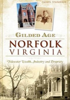 Gilded Age Norfolk, Virginia:: Tidewater Wealth, Industry and Propriety - Spainhour, Jaclyn