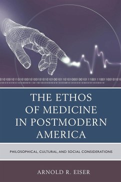 The Ethos of Medicine in Postmodern America - Eiser, Arnold R.