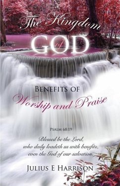 The Kingdom of God Benefits of Worship and Praise - Harrison, Julius E.