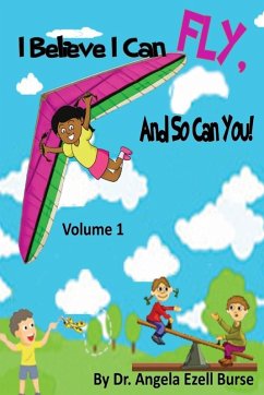 I Believe I Can Fly, And So Can You! Volume 1 - Burse, Angela E.