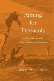 Aiming for Pensacola: Fugitive Slaves on the Atlantic and Southern Frontiers