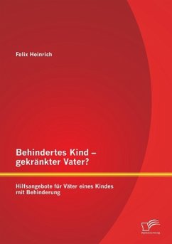 Behindertes Kind ¿ gekränkter Vater? Hilfsangebote für Väter eines Kindes mit Behinderung - Heinrich, Felix