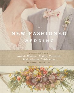 The New-Fashioned Wedding: Designing Your Artful, Modern, Crafty, Textured, Sophisticated Celebration - Appel, Paige; Harris, Kelly