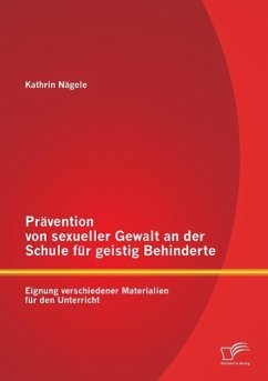 Prävention von sexueller Gewalt an der Schule für geistig Behinderte: Eignung verschiedener Materialien für den Unterricht - Nägele, Kathrin