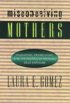 Misconceiving Mothers: Legislators, Prosecutors, and the Politics of Prenatal Drug Exposure - Gomez, Laura