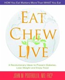 Eat, Chew, Live: 4 Revolutionary Ideas to Prevent Diabetes, Lose Weight and Enjoy Food