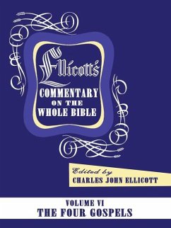 Ellicott's Commentary on the Whole Bible Volume VI: The Four Gospels - Ellicott, Charles J.