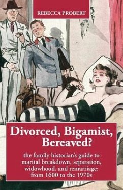 Divorced, Bigamist, Bereaved? The Family Historian's Guide to Marital Breakdown, Separation, Widowhood, and Remarriage: from 1600 to the 1970s - Probert, Rebecca