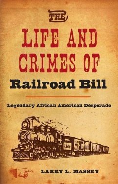 The Life and Crimes of Railroad Bill - Massey, Larry L