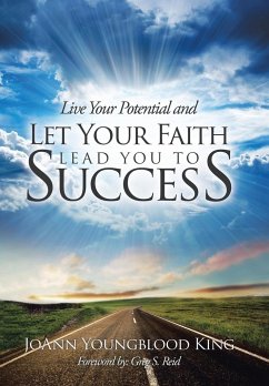 Live Your Potential and Let Your Faith Lead You to Success - King, Joann Youngblood