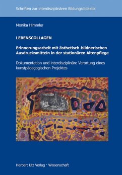 LEBENSCOLLAGEN - Erinnerungsarbeit mit ästhetisch-bildnerischen Ausdrucksmitteln in der stationären Altenpflege (eBook, PDF) - Himmler, Monika