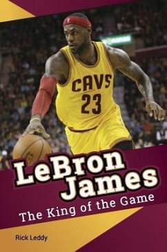 LeBron James - The King of the Game - Leddy, Rick