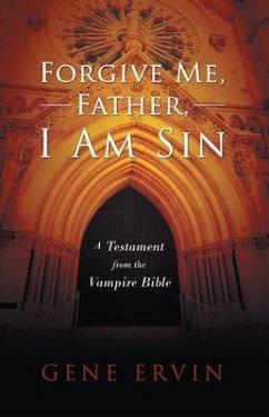 Forgive Me, Father, I Am Sin: A Testament from the Vampire Bible - Ervin, Gene