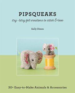 Pipsqueaks Itsy-Bitsy Felt Creations to Stitch & Love - Print-On-Demand Edition - Dixon, Sally
