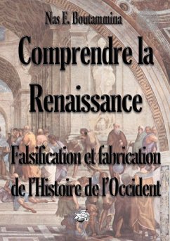 Comprendre la Renaissance - Falsification et fabrication de l'Histoire de l'Occident - Boutammina, Nas E.