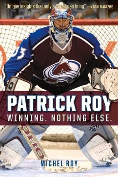 Patrick Roy: Winning. Nothing Else. - Roy, Michel