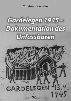 Gardelegen 1945 - Dokumentation des Unfassbaren (eBook, ePUB) - Haarseim, Torsten