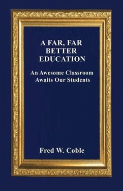 A Far, Far Better Education: An Awesome Classroom Awaits Our Students - Coble, Fred W.