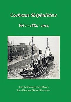 Cochrane Shipbuilders: Volume 1 - 1884-1914 - Mayes, Gilbert; Thompson, Michael; Lofthouse, Tony