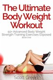 The Ultimate BodyWeight Workout: 50+ Advanced Body Weight Strength Training Exercises Exposed (Book One) (eBook, ePUB)