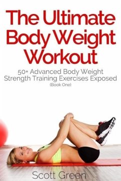 Cover The Ultimate BodyWeight Workout: 50+ Advanced Body Weight Strength Training Exercises Exposed (Book One) (eBook, ePUB)