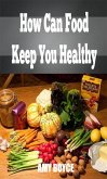 How Can Food Keep You Healthy (eBook, ePUB) How Can Food Keep You Healthy (eBook, ePUB)