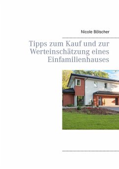 Tipps zum Kauf und zur Werteinschätzung eines Einfamilienhauses - Bölscher, Nicole Tipps zum Kauf und zur Werteinschätzung eines Einfamilienhauses - Bölscher, Nicole