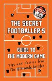 The Secret Footballer's Guide to the Modern Game