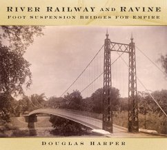River, Railway and Ravine: Foot Suspension Bridges for Empire - Harper, Douglas